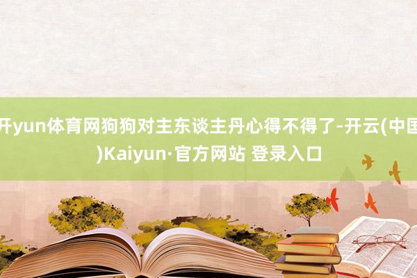 开yun体育网狗狗对主东谈主丹心得不得了-开云(中国)Kaiyun·官方网站 登录入口