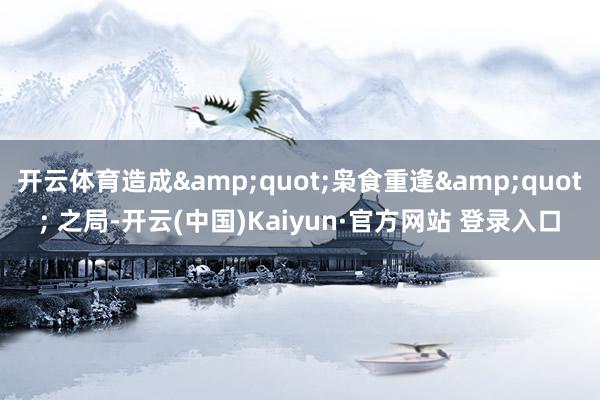 开云体育造成&quot;枭食重逢&quot; 之局-开云(中国)Kaiyun·官方网站 登录入口