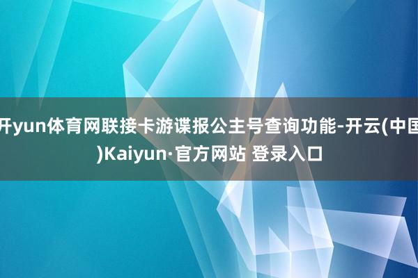 开yun体育网联接卡游谍报公主号查询功能-开云(中国)Kaiyun·官方网站 登录入口