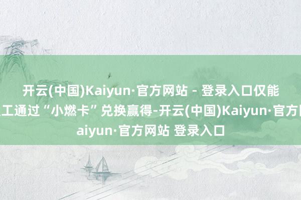 开云(中国)Kaiyun·官方网站 - 登录入口仅能由瑞幸里面职工通过“小燃卡”兑换赢得-开云(中国)Kaiyun·官方网站 登录入口