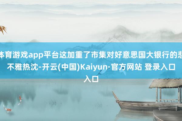 体育游戏app平台这加重了市集对好意思国大银行的悲不雅热沈-开云(中国)Kaiyun·官方网站 登录入口