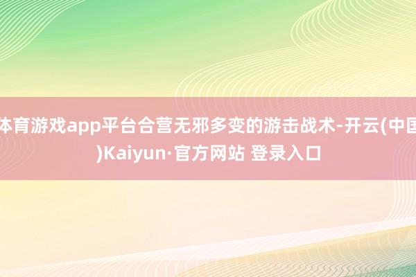 体育游戏app平台合营无邪多变的游击战术-开云(中国)Kaiyun·官方网站 登录入口