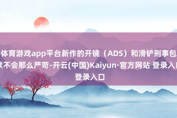 体育游戏app平台新作的开镜（ADS）和滑铲刑事包袱不会那么严苛-开云(中国)Kaiyun·官方网站 登录入口