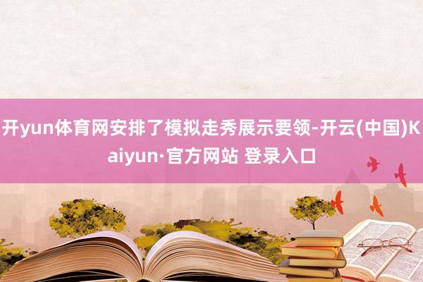 开yun体育网安排了模拟走秀展示要领-开云(中国)Kaiyun·官方网站 登录入口
