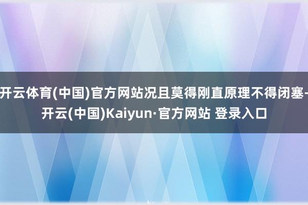 开云体育(中国)官方网站况且莫得刚直原理不得闭塞-开云(中国)Kaiyun·官方网站 登录入口