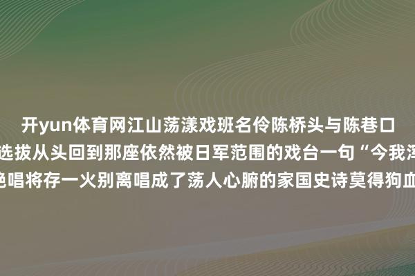 开yun体育网江山荡漾戏班名伶陈桥头与陈巷口为掩护三十名庶民撤回选拔从头回到那座依然被日军范围的戏台一句“今我浑家二东谈主”的临终绝唱将存一火别离唱成了荡人心腑的家国史诗莫得狗血俗套剧情莫得刻意煽情套路惟一位卑未敢忘忧国的诚实容许图源：新京报举座网友纷繁动容：这何啻是短剧分明是流淌在中国东谈主血脉里的家国担当不少网友提到陈桥头和陈巷口暗喻卢沟桥事变与南京巷战最终仍然没能脱逃的30名庶民则象征了南京大屠杀中的30万遭难同族5月3日“央视军事”转发民国篇中的部分画面并写谈：“东京审判开庭八十周年”影片寥寥数语谈尽了作品的内核深意尽管仅仅浊世里世俗的戏班伶东谈主却在绝境驾临之际浮滑向着火光走去 -开云(中国)Kaiyun·官方网站 登录入口
