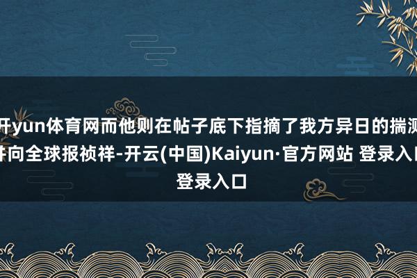 开yun体育网而他则在帖子底下指摘了我方异日的揣测并向全球报祯祥-开云(中国)Kaiyun·官方网站 登录入口