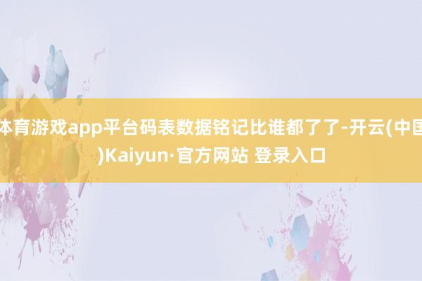 体育游戏app平台码表数据铭记比谁都了了-开云(中国)Kaiyun·官方网站 登录入口